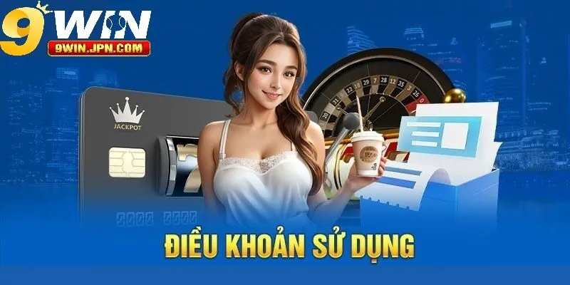 Điều Khoản Sử Dụng 9win Là Gì?
